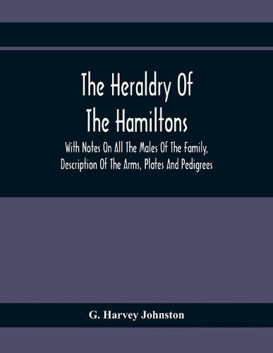 Cover image for The Heraldry Of The Hamiltons: With Notes On All The Males Of The Family, Description Of The Arms, Plates And Pedigrees