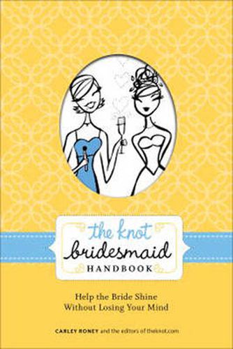 Knot Bridesmaid Handbook: Help the Bride Shine without Losing Your Mind