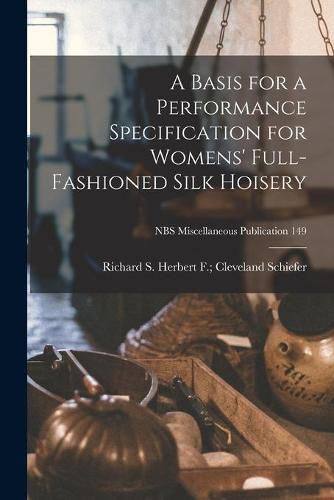 Cover image for A Basis for a Performance Specification for Womens' Full-fashioned Silk Hoisery; NBS Miscellaneous Publication 149