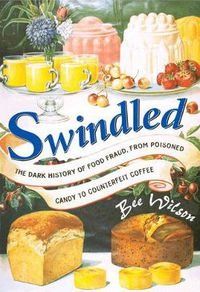 Cover image for Swindled: The Dark History of Food Fraud, from Poisoned Candy to Counterfeit Coffee