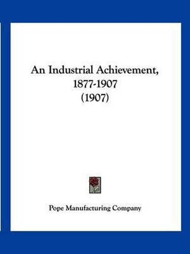 Cover image for An Industrial Achievement, 1877-1907 (1907)