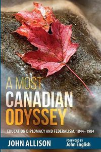 Cover image for A Most Canadian Odyssey: Education Diplomacy and Federalism, 1844-1984