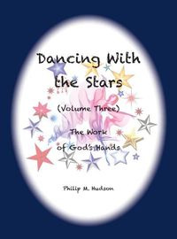 Cover image for Dancing With the Stars: Volume Three - The Work of God's Hands