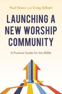 Cover image for Launching a New Worship Community: A Practical Guide for the 2020s