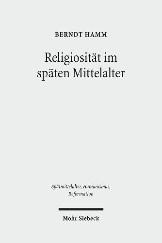 Religiositat im spaten Mittelalter: Spannungspole, Neuaufbruche, Normierungen