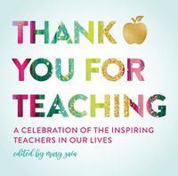 Cover image for Thank You For Teaching: A Celebration of the Inspiring Teachers in Our Lives
