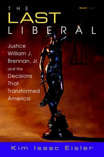 Cover image for The Last Liberal: Justice William J. Brennan, Jr. and the Decisions That Transformed America