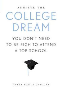 Cover image for Achieve the College Dream: You Don't Need to Be Rich to Attend a Top School