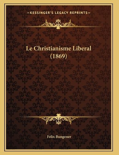Cover image for Le Christianisme Liberal (1869)