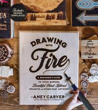 Cover image for Drawing with Fire: A Beginner's Guide to Woodburning Beautiful Hand-Lettered Projects and Other Easy Artwork