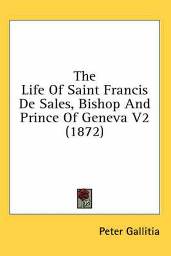 Cover image for The Life of Saint Francis de Sales, Bishop and Prince of Geneva V2 (1872)