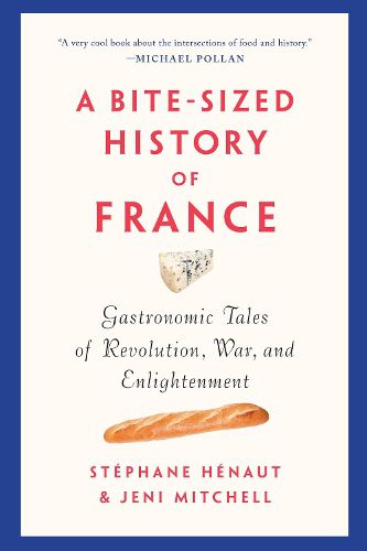 A Bite-sized History Of France: Gastronomic Tales of Revolution, War, and Enlightenment