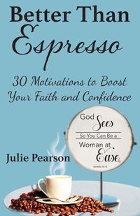 Cover image for Better Than Espresso: 30 Motivations to Boost Your Faith and Confidence