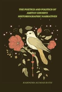 Cover image for The Poetics and Politics of Amitab Ghosh in Histographical Narratives