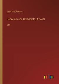 Cover image for Sackcloth and Broadcloth. A novel