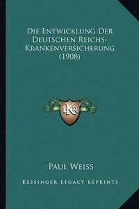 Cover image for Die Entwicklung Der Deutschen Reichs-Krankenversicherung (1908)