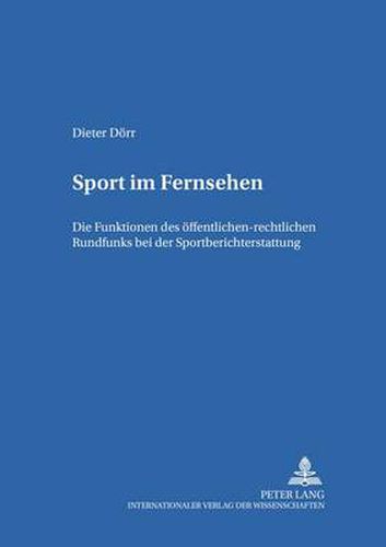 Cover image for Sport Im Fernsehen: Die Funktionen Des Oeffentlich-Rechtlichen Rundfunks Bei Der Sportberichterstattung