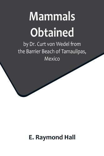 Cover image for Mammals Obtained by Dr. Curt von Wedel from the Barrier Beach of Tamaulipas, Mexico