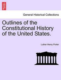 Cover image for Outlines of the Constitutional History of the United States.