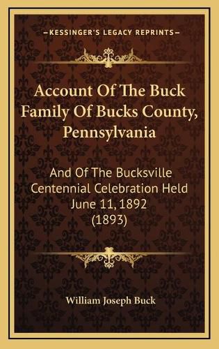 Cover image for Account of the Buck Family of Bucks County, Pennsylvania: And of the Bucksville Centennial Celebration Held June 11, 1892 (1893)