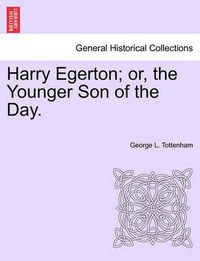 Cover image for Harry Egerton; Or, the Younger Son of the Day.