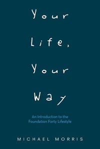 Cover image for Your Life, Your Way: An Introduction to the Foundation Forty Lifestyle