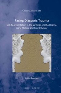 Cover image for Facing Diasporic Trauma: Self-Representation in the Writings of John Hearne, Caryl Phillips, and Fred D'Aguiar