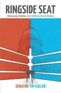 Cover image for Ringside Seat: Wisconsin Politics, the 1970s to Scott Walker