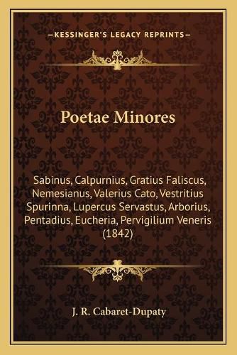 Poetae Minores: Sabinus, Calpurnius, Gratius Faliscus, Nemesianus, Valerius Cato, Vestritius Spurinna, Lupercus Servastus, Arborius, Pentadius, Eucheria, Pervigilium Veneris (1842)