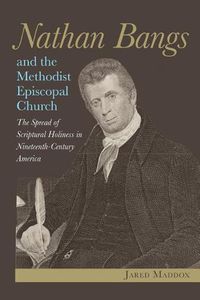 Cover image for Nathan Bangs and the Methodist Episcopal Church: The Spread of Scriptural Holiness in Nineteenth-Century America