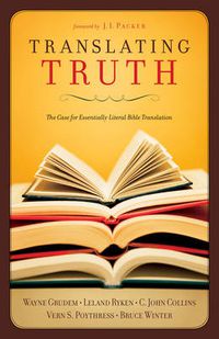 Cover image for Translating Truth: The Case for Essentially Literal Bible Translation