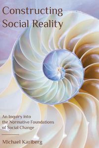 Cover image for Constructing Social Reality: An Inquiry into the Normative Foundations of Social Change