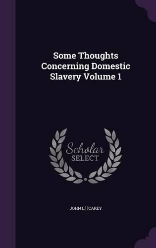 Cover image for Some Thoughts Concerning Domestic Slavery Volume 1