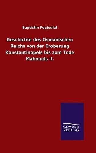 Cover image for Geschichte des Osmanischen Reichs von der Eroberung Konstantinopels bis zum Tode Mahmuds II.