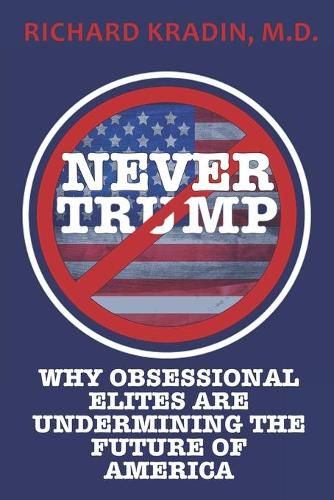 Cover image for Never Trump: How and Why Obsessional Elites Are Undermining America