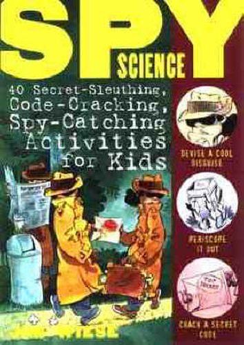 Cover image for Spy Science: 40 Secret-sleuthing, Code-cracking, Spy-catching Activities for Kids