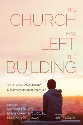 The Church Has Left the Building: Faith, Parish, and Ministry in the Twenty-First Century