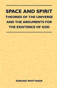 Cover image for Space And Spirit - Theories Of The Universe And The Arguments For The Existence Of God