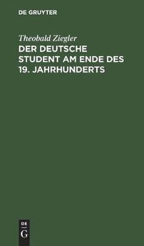 Cover image for Der Deutsche Student Am Ende Des 19. Jahrhunderts: Mit Einem Nachwort Aus Dem Anfang 20. Jahrhunderts