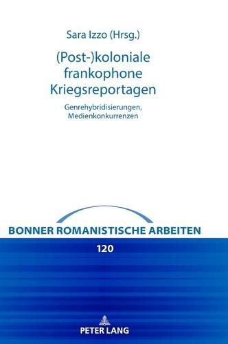 Cover image for (Post-)Koloniale Frankophone Kriegsreportagen: Genrehybridisierungen, Medienkonkurrenzen