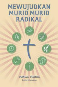 Cover image for Mewujudkan Murid Murid Radikal - Manual Peserta: A Manual to Facilitate Training Disciples in House Churches, Small Groups, and Discipleship Groups, Leading Towards a Church-Planting Movement