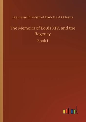 The Memoirs of Louis XIV. and the Regency