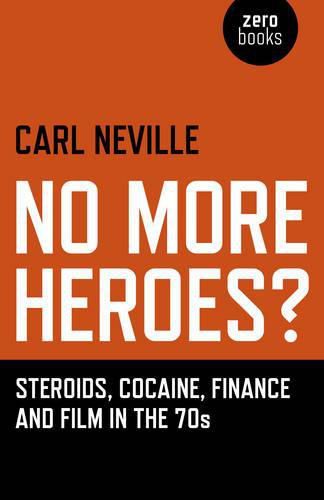 Cover image for No More Heroes? - Steroids, Cocaine, Finance and Film in the 70s
