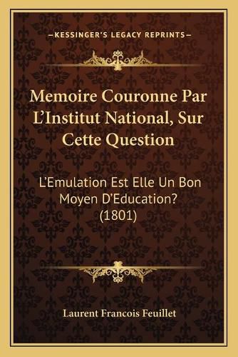 Memoire Couronne Par L'Institut National, Sur Cette Question: L'Emulation Est Elle Un Bon Moyen D'Education? (1801)