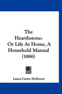 Cover image for The Hearthstone: Or Life at Home, a Household Manual (1886)
