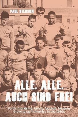 Cover image for Alle, Alle, Auch Sind Frei: Faith, friendship, family, football, freedom. Growing up in America in the 1960s