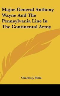 Cover image for Major-General Anthony Wayne And The Pennsylvania Line In The Continental Army