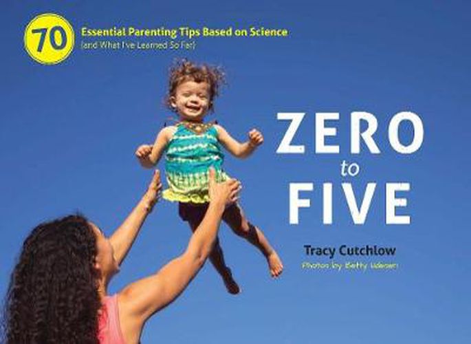 Cover image for Zero to Five: 70 Essential Parenting Tips Based on Science (and What I've Learned So Far)