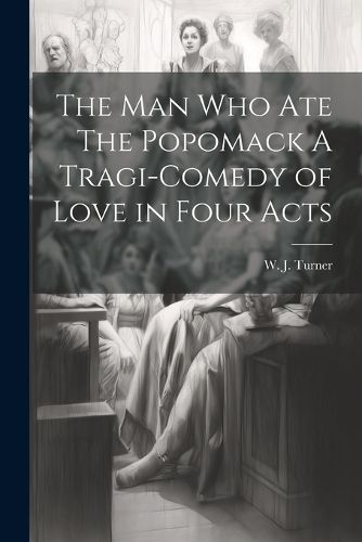 Cover image for The Man Who Ate The Popomack A Tragi-Comedy of Love in Four Acts