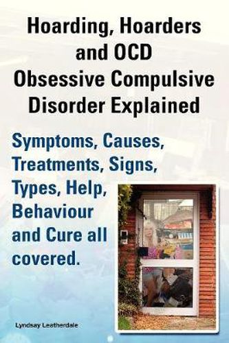 Cover image for Hoarding, Hoarders and OCD, Obsessive Compulsive Disorder Explained. Help, Treatments, Symptoms, Causes, Signs, Types, Behaviour and Cure All Covered.